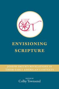 Cover image for Envisioning Scripture: Joseph Smith's Revelations in Their Early American Contexts