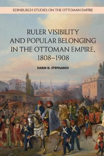 Cover image for Ruler Visibility and Popular Belonging in the Ottoman Empire, 1808-1908