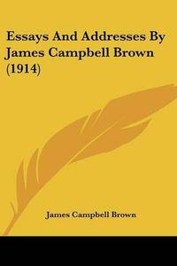 Cover image for Essays and Addresses by James Campbell Brown (1914)