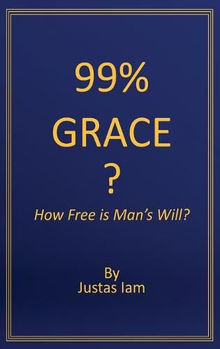 Cover image for 99% Grace?: How Free is Man's Will