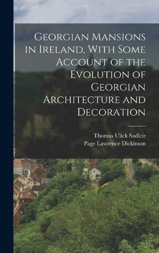 Cover image for Georgian Mansions in Ireland, With Some Account of the Evolution of Georgian Architecture and Decoration