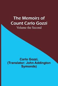 Cover image for The Memoirs of Count Carlo Gozzi; Volume the Second