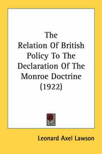 Cover image for The Relation of British Policy to the Declaration of the Monroe Doctrine (1922)