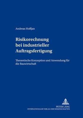 Cover image for Risikorechnung Bei Industrieller Auftragsfertigung: Theoretische Konzeption Und Anwendung Fuer Die Bauwirtschaft