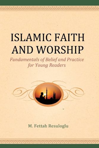 Cover image for Islamic Faith and Worship: Fundamentals of Belief and Practice for Young Readers