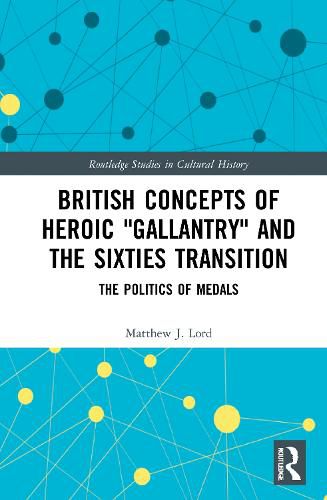 Cover image for British Concepts of Heroic  Gallantry  and the Sixties Transition: The Politics of Medals