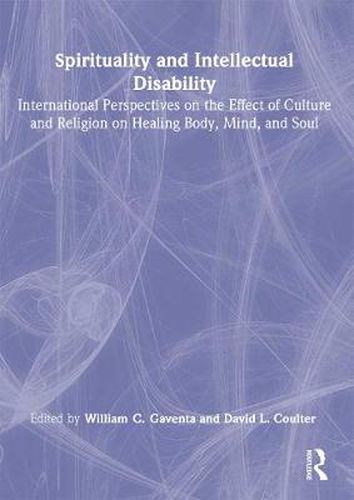 Cover image for Spirituality and Intellectual Disability: International Perspectives on the Effect of Culture and Religion on Healing Body, Mind, and Soul