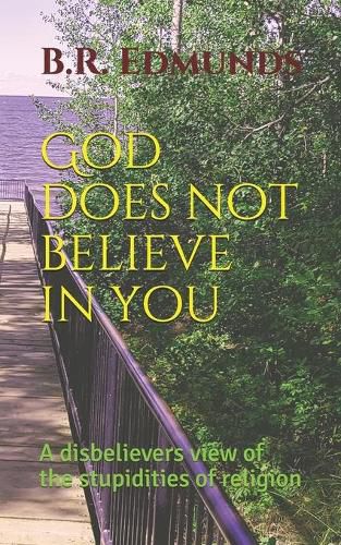 Cover image for God does not believe in you: A disbelievers view of the stupidities of religion