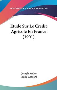 Cover image for Etude Sur Le Credit Agricole En France (1901)