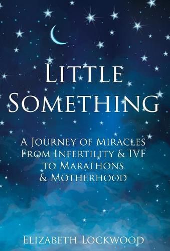 Cover image for Little Something: A Journey of Miracles from Infertility and IVF to Marathons and Motherhood