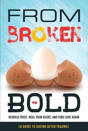 Cover image for From Broken to Bold (A Guide to Dating After Trauma)