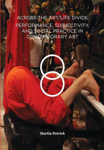 Cover image for Across the Art/Life Divide: Performance, Subjectivity, and Social Practice in Contemporary Art