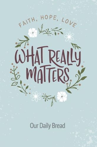 Cover image for What Really Matters: Faith, Hope, Love: 365 Daily Devotions from Our Daily Bread