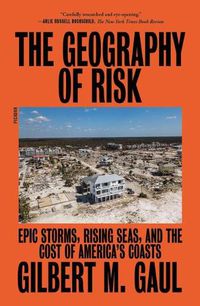 Cover image for The Geography of Risk: Epic Storms, Rising Seas, and the Cost of America's Coasts