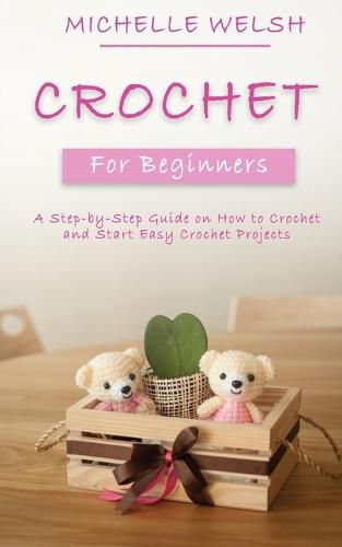 Cover image for Crochet for Beginners: A Step-by-Step Guide on How to Crochet and Start Easy Crochet Projects