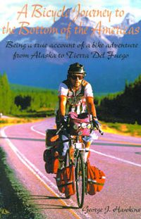 Cover image for A Bicycle Journey to the Bottom of the Americas: Being a True Account of a Bicycle Adventure from Alaska to Tierra del Fuego