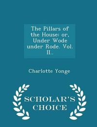 Cover image for The Pillars of the House: Or, Under Wode Under Rode. Vol. II.. - Scholar's Choice Edition