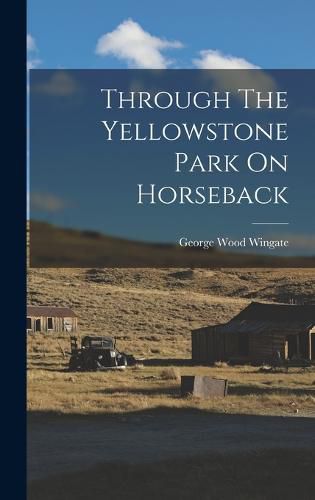 Cover image for Through The Yellowstone Park On Horseback