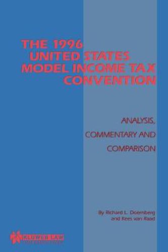 Cover image for The 1996 United States Model Income Tax Convention: Analysis, Commentary and Comparison: Analysis, Commentary and Comparison