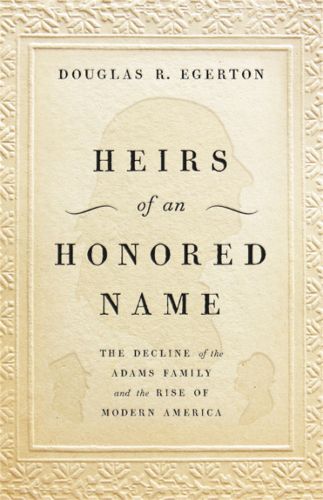 Heirs of an Honored Name: The Decline of the Adams Family and the Rise of Modern America