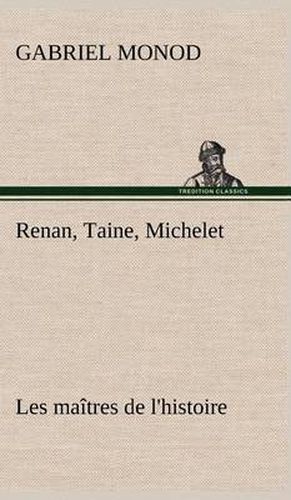 Renan, Taine, Michelet Les maitres de l'histoire