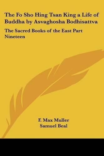 Cover image for The Fo Sho Hing Tsan King a Life of Buddha by Asvaghosha Bodhisattva: The Sacred Books of the East Part Nineteen