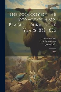 Cover image for The Zoology of the Voyage of H.M.S. Beagle ... During the Years 1832-1836