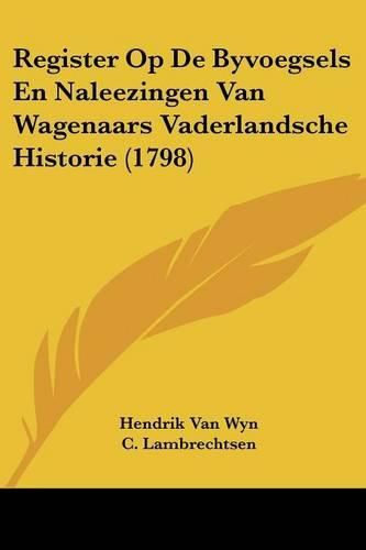 Cover image for Register Op de Byvoegsels En Naleezingen Van Wagenaars Vaderlandsche Historie (1798)