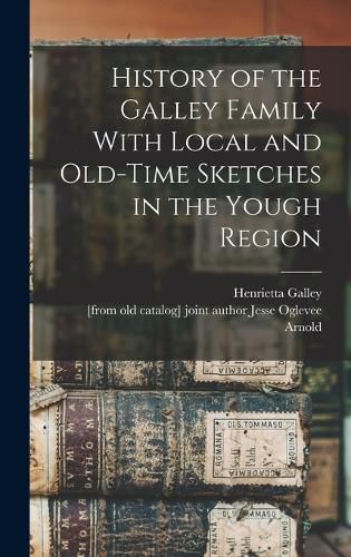 Cover image for History of the Galley Family With Local and Old-time Sketches in the Yough Region