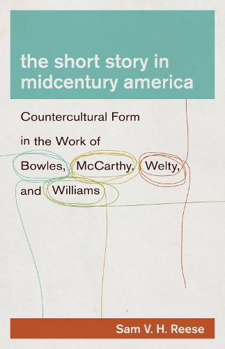 The Short Story in Midcentury America: Countercultural Form in the Work of Bowles, McCarthy, Welty, and Williams