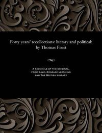 Cover image for Forty Years' Recollections: Literary and Political: By Thomas Frost