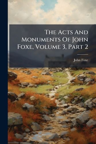 Cover image for The Acts And Monuments Of John Foxe, Volume 3, Part 2