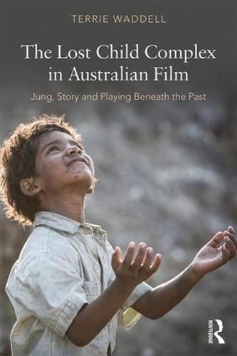 Cover image for The Lost Child Complex in Australian Film: Jung, Story and Playing Beneath the Past