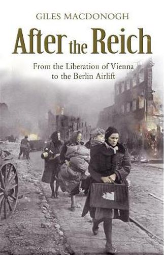 Cover image for After the Reich: From the Liberation of Vienna to the Berlin Airlift