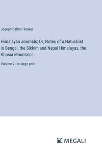 Cover image for Himalayan Journals; Or, Notes of a Naturalist in Bengal, the Sikkim and Nepal Himalayas, the Khasia Mountains