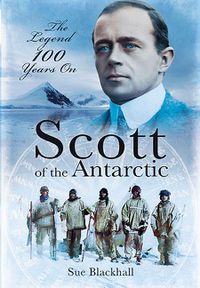 Cover image for Scott of the Antarctic: The Legend 100 Years On