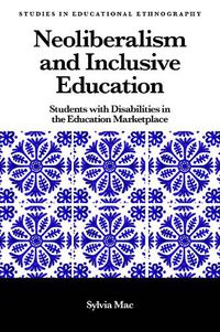 Cover image for Neoliberalism and Inclusive Education: Students with Disabilities in the Education Marketplace