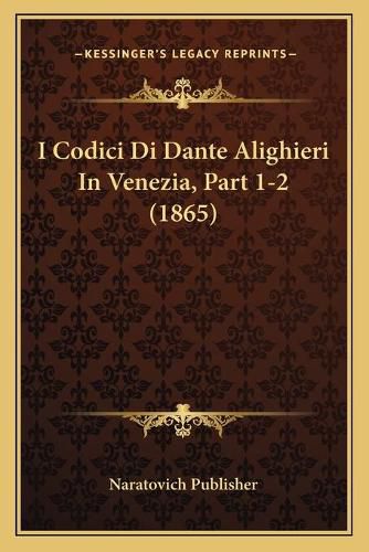 Cover image for I Codici Di Dante Alighieri in Venezia, Part 1-2 (1865)