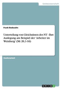 Cover image for Unterteilung Von Gleichnissen Des NT: Ihre Auslegung Am Beispiel Der 'Arbeiter Im Weinberg' (MT 20,1-16)