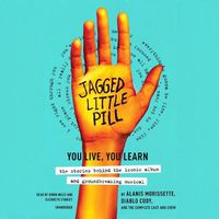 Cover image for Jagged Little Pill: You Live, You Learn--The Stories Behind the Iconic Album and Groundbreaking Musical