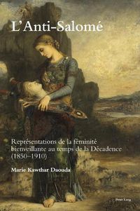 Cover image for L'Anti-Salome: Representations de la feminite bienveillante au temps de la Decadence (1850-1910)