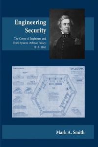 Cover image for Engineering Security: The Corps of Engineers and Third System Defense Policy, 1815aEURO 1861