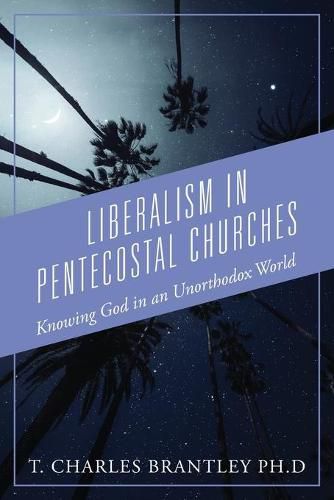 Liberalism in Pentecostal Churches: Knowing God in an Unorthodox World