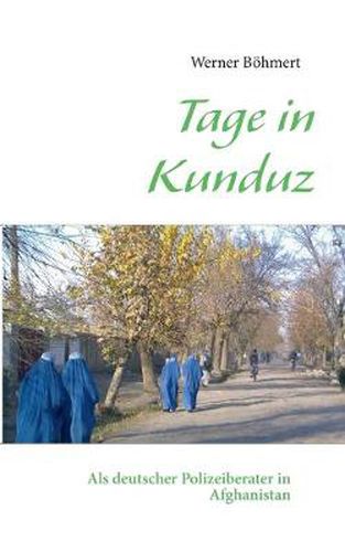 Cover image for Tage in Kunduz: Als deutscher Polizeiberater in Afghanistan