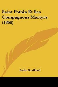 Cover image for Saint Pothin Et Ses Compagnons Martyrs (1868)