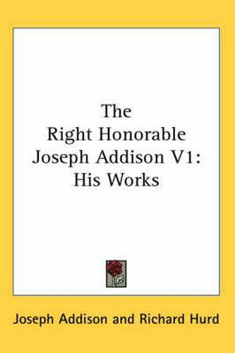 Cover image for The Right Honorable Joseph Addison V1: His Works