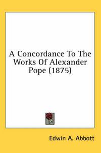 Cover image for A Concordance to the Works of Alexander Pope (1875)