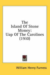 Cover image for The Island of Stone Money: Uap of the Carolines (1910)