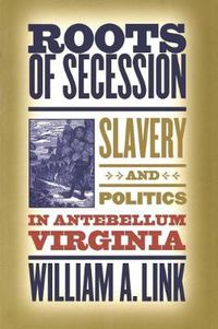 Cover image for Roots of Secession: Slavery and Politics in Antebellum Virginia