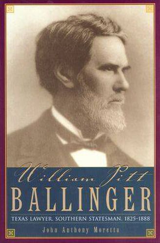 Cover image for William Pitt Ballinger: Texas Lawyer, Southern Statesman, 1825-1888